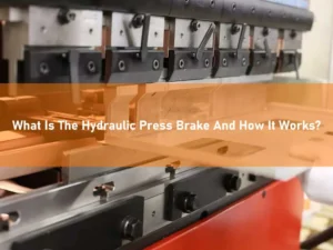 What Is The Hydraulic Press Brake And How It Works?
