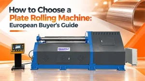 How-to-Choose-a-Plate-Rolling-Machine-European-Buyer’s-Guide