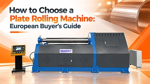How-to-Choose-a-Plate-Rolling-Machine-European-Buyer’s-Guide